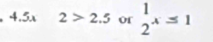 4. 5x 2>2.5 of beginarrayr 1 2endarray x=1