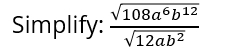 Simplify:  sqrt(108a^6b^(12))/sqrt(12ab^2) 