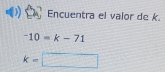 Encuentra el valor de k.
-10=k-71
k=□