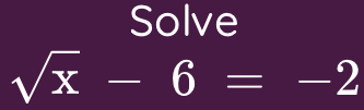 Solve
sqrt(x)-6=-2