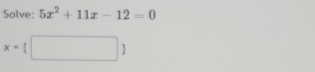 Solve: 5x^2+11x-12=0
x= | □