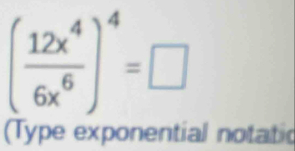 ( 12x^4/6x^6 )^4=□
(Type exponential notatic