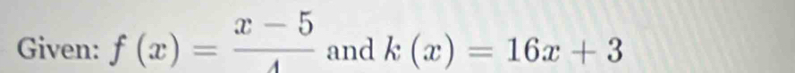 Given: f(x)= (x-5)/4  and k(x)=16x+3