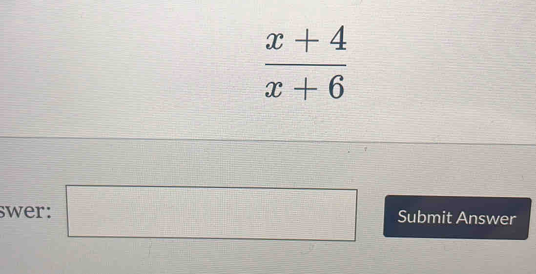  (x+4)/x+6 
swer: □ Submit Answer