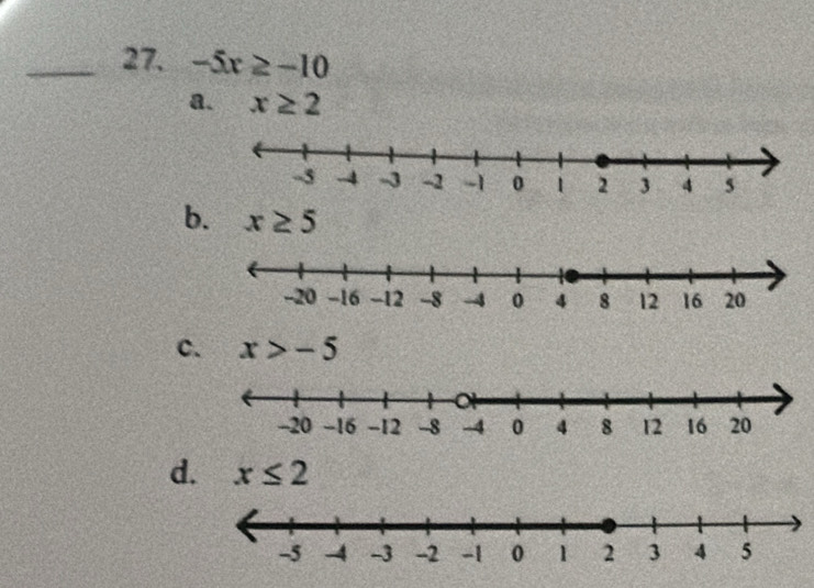 -5x≥ -10
a. x≥ 2
b. x≥ 5
c. x>-5
d. x≤ 2