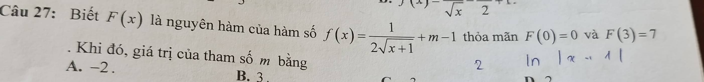 (x)-frac sqrt(x) 2
Câu 27: Biết F(x) là nguyên hàm của hàm số f(x)= 1/2sqrt(x+1) +m-1 thỏa mãn F(0)=0 và F(3)=7. Khi đó, giá trị của tham số m bằng
A. -2. B. 3.