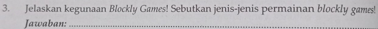 Jelaskan kegunaan Blockly Games! Sebutkan jenis-jenis permainan blockly games! 
Jawaban:_