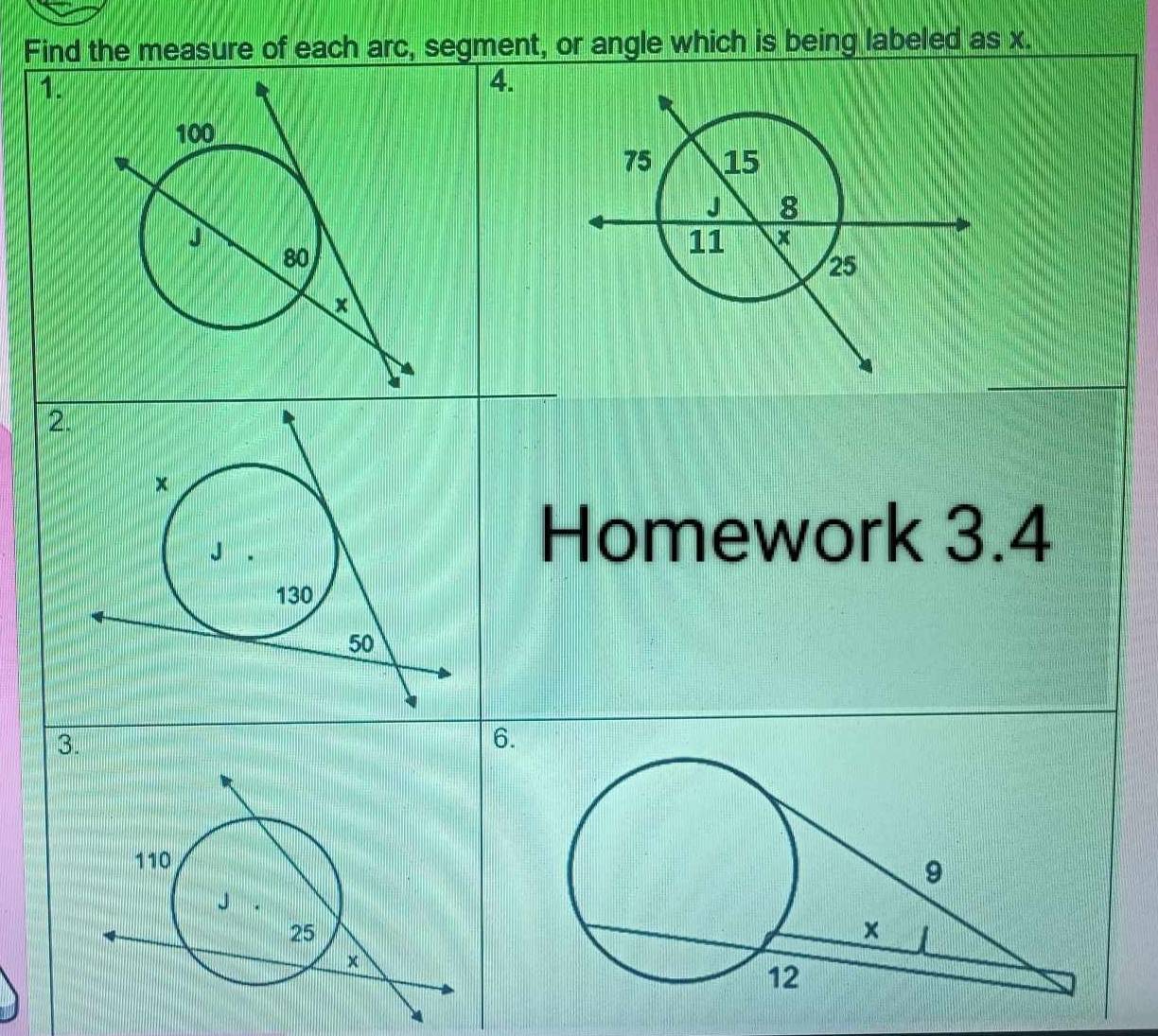 Find the measure of each arc, segment, or angle which is being labeled as x. 
1. 
4. 
2. 
Homework 3.4 
3. 
6.