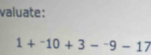 valuate:
1+^-10+3-^-9-17