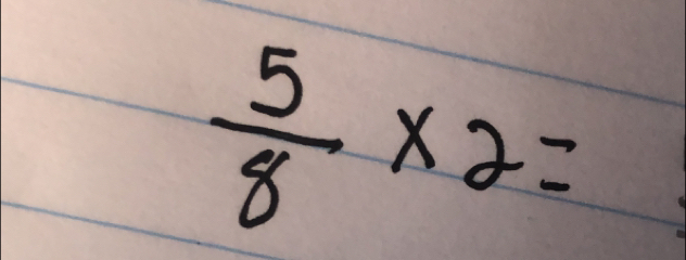  5/8 * 2=