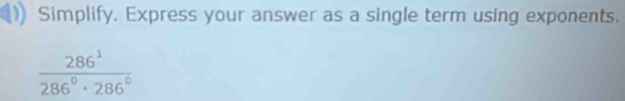 Simplify. Express your answer as a single term using exponents.
 286^1/286°· 286° 