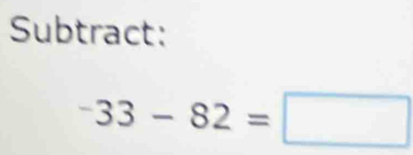 Subtract:
-33-82=□