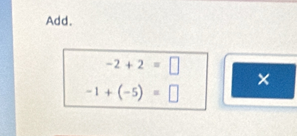 Add.
-2+2=□
x
-1+(-5)=□