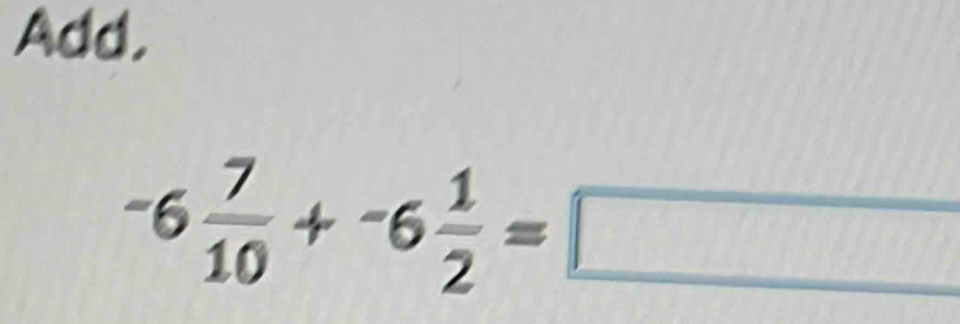 Add,
-6 7/10 +-6 1/2 =□