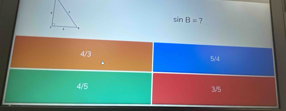 sin B= ?
4/3
5/4
4/5 3/5