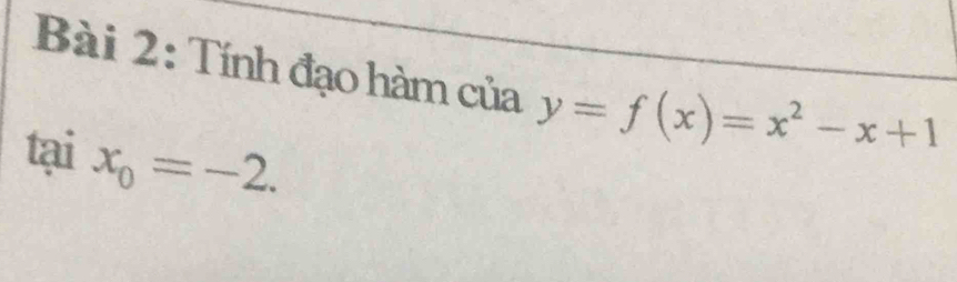 Tính đạo hàm của y=f(x)=x^2-x+1
tại x_0=-2.