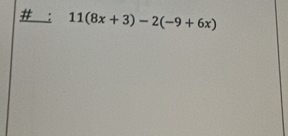 # : 11(8x+3)-2(-9+6x)