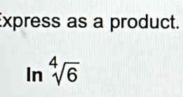 Express as a product.
ln sqrt[4](6)