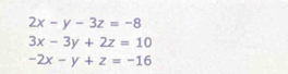 2x-y-3z=-8
3x-3y+2z=10
-2x-y+z=-16