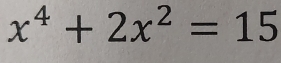 x^4+2x^2=15