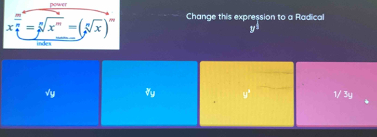 power
x_n^((frac m)n)=sqrt[n](x^m)=(sqrt[n](x))^m
Change this expression to a Radical
y^(frac 1)3
index
y^3 1/ 3y