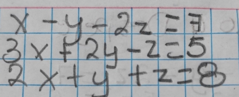 x-y-2z=7
3x+2y-z=5
2x+y+z=8