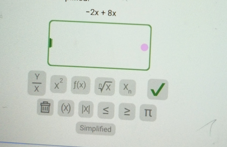 -2x+8x
 Y/X  X^2 f(x) sqrt[n](x) X x_n a
I (x) |X| ≥ π
Simplified