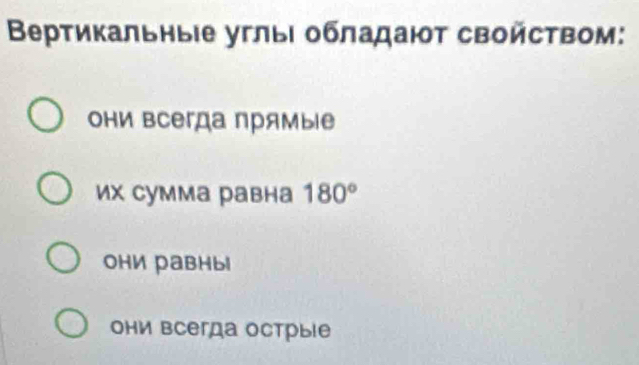 Βертикальныίе уτлыι οбладаюτ свойсτвом:
оΗи всегда прямые
их сумма равна 180°
они равны
они всегда острые