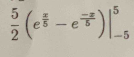  5/2 (e^(frac x)5-e^(frac -x)5)|_(-5)^5