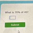 What is 70% of 40? 
Submit