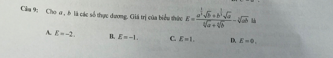 Cho a , b là các số thực dương. Giá trị của biểu thức E=frac a^(frac 1)3sqrt(b)+b^(frac 1)3sqrt(a)sqrt[6](a)+sqrt[6](b)-sqrt[3](ab) là
A. E=-2. B. E=-1. C. E=1.
D. E=0.