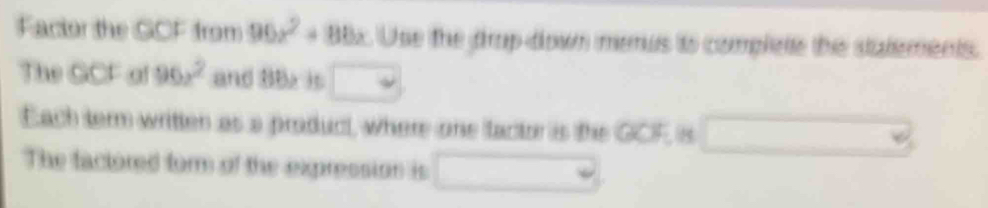 Factor the GCF from 96x^2=88x. Use the frop down merus to complette the ...