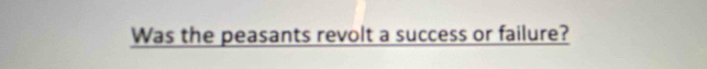 Was the peasants revolt a success or failure?