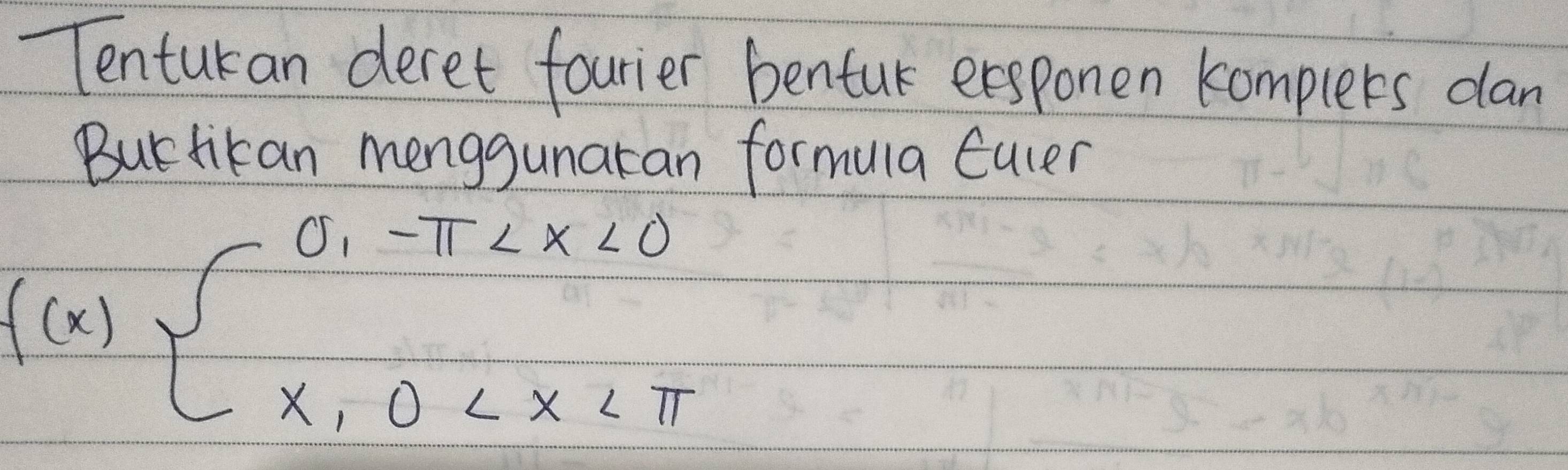 Tenturan deret fourier benfur eesponen komplers dlan 
But tikan menggunaran formula eucer
f(x)beginarrayl 0,-π