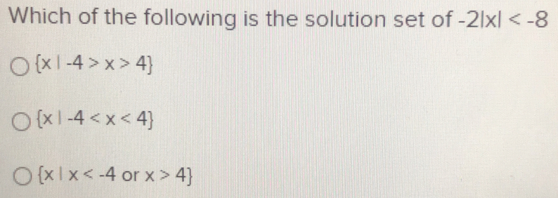 Which of the following is the solution set of -2|x|
 x|-4>x>4
 x|-4
 x|x or x>4