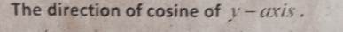 The direction of cosine of y-axis.
