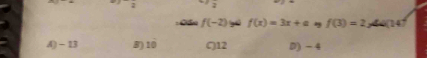 2
= Gáe f(-2) 44 f(x)=3x+a f(3)=2 0(147
A) - 13 B) 10 C) 12 D) - 4