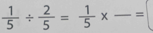  1/5 /  2/5 = 1/5 * frac =