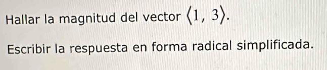 Hallar la magnitud del vector langle 1,3rangle. 
Escribir la respuesta en forma radical simplificada.