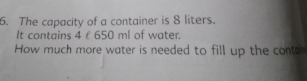Solved: The capacity of a container is 8 liters. It contains 4 l 650 ml ...