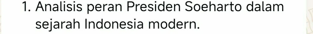 Analisis peran Presiden Soeharto dalam 
sejarah Indonesia modern.