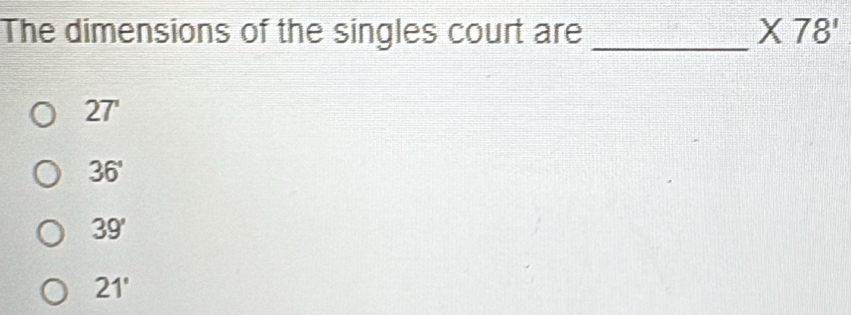 The dimensions of the singles court are _ * 78'
27°
36°
39'
21'