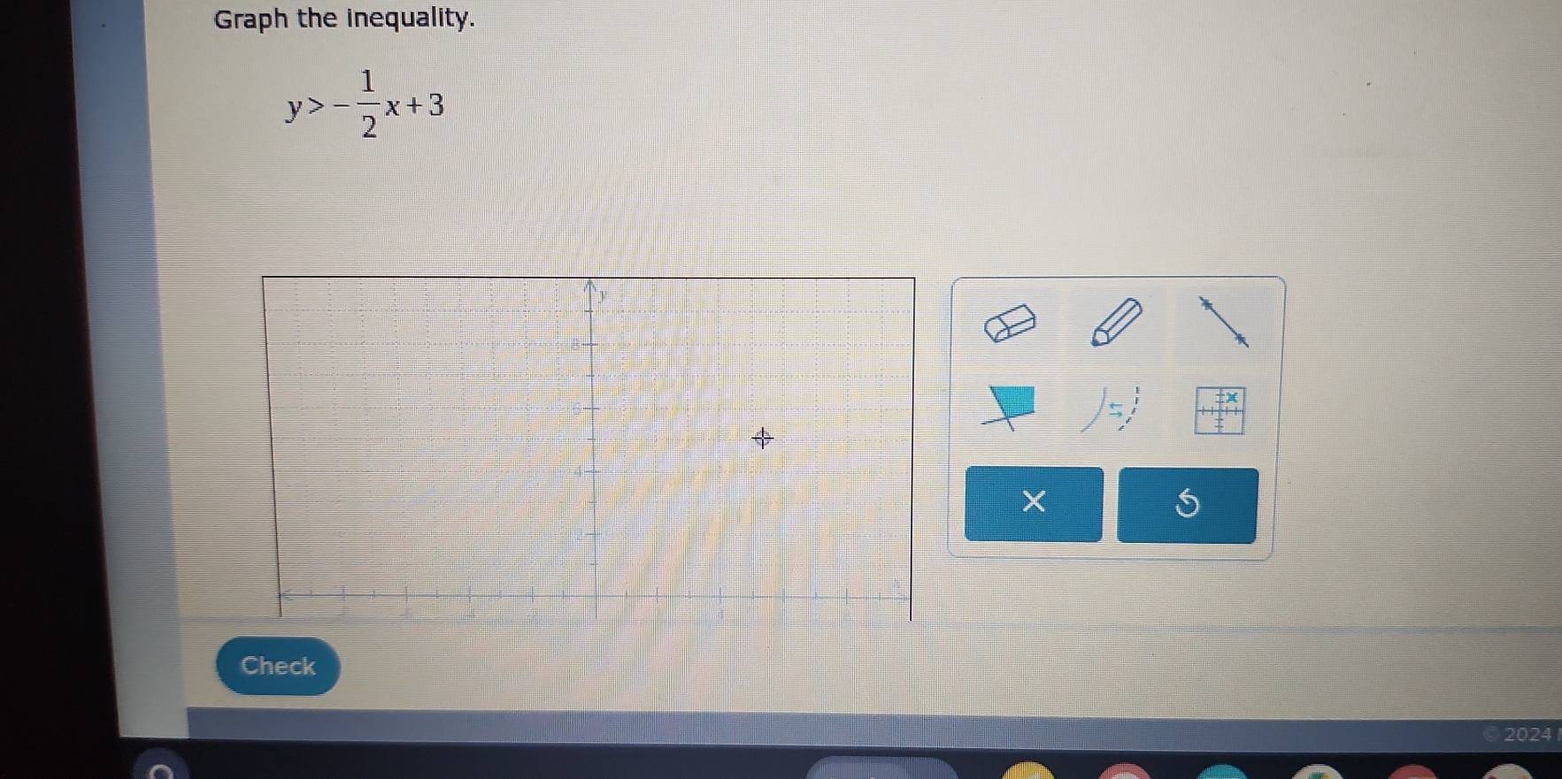 Graph the inequality.
y>- 1/2 x+3
×
5
Check