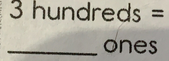 3 hundreds : =
_ones