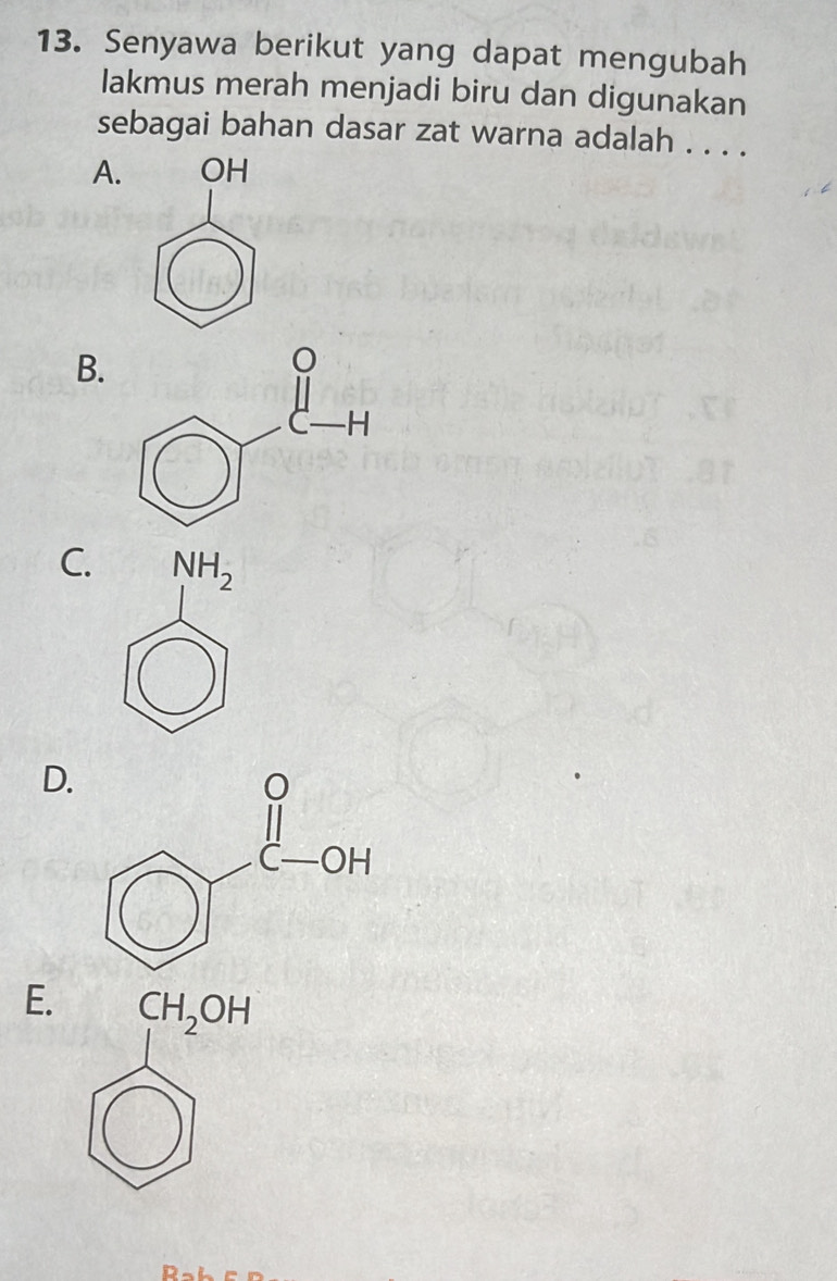 Senyawa berikut yang dapat mengubah
lakmus merah menjadi biru dan digunakan
sebagai bahan dasar zat warna adalah . . . .
A.
B.
C. NH_2
D.
E.