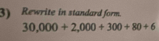 Rewrite in standard form.
30,000+2,000+300+80+6