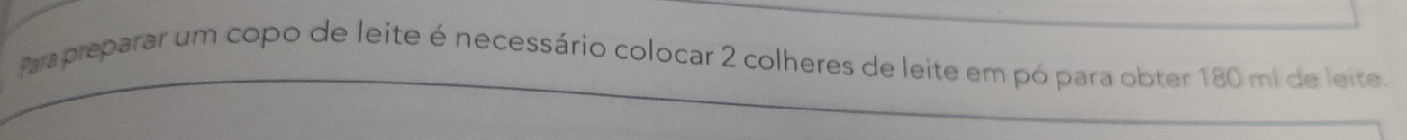 Paapreparar um copo de leite é necessário colocar 2 colheres de leite em pó para obter 180 mi de leite.