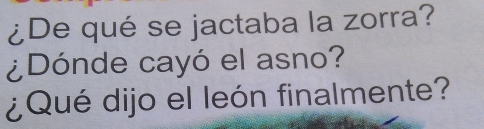 ¿De qué se jactaba la zorra? 
¿Dónde cayó el asno? 
¿Qué dijo el león finalmente?