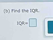 Find the IQR. 
^circ 
IQR= □ 