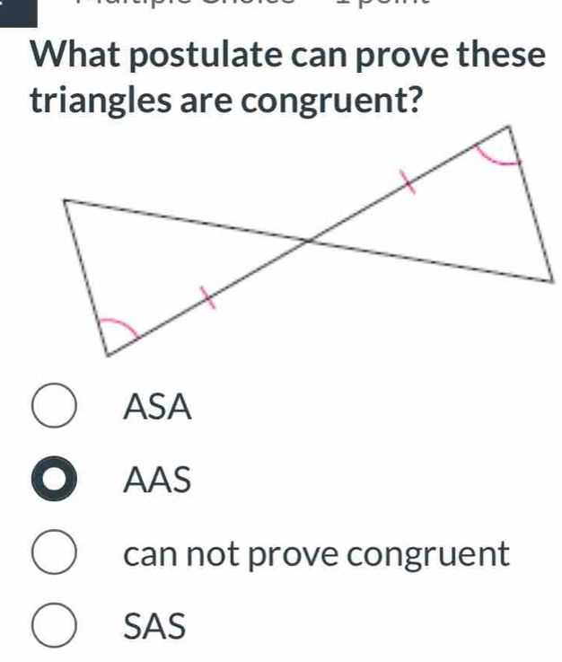 What postulate can prove these
triangles are congruent?
ASA
AAS
can not prove congruent
SAS